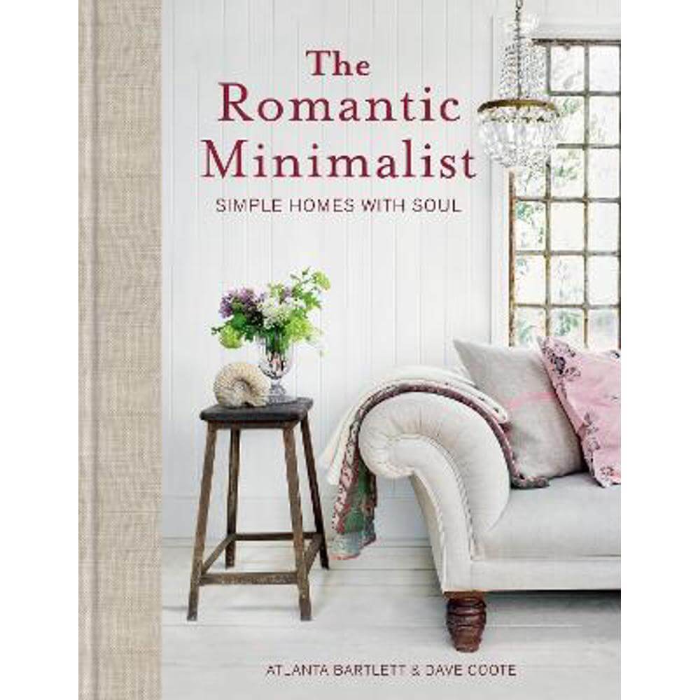 The Romantic Minimalist: Simple Homes with Soul (Hardback) - Atlanta Bartlett